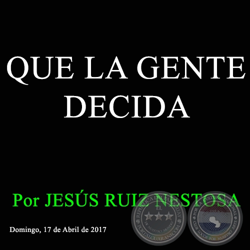 QUE LA GENTE DECIDA - Por JESÚS RUIZ NESTOSA - Lunes 17 de Abril de 2017